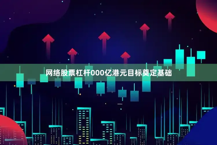 网络股票杠杆000亿港元目标奠定基础