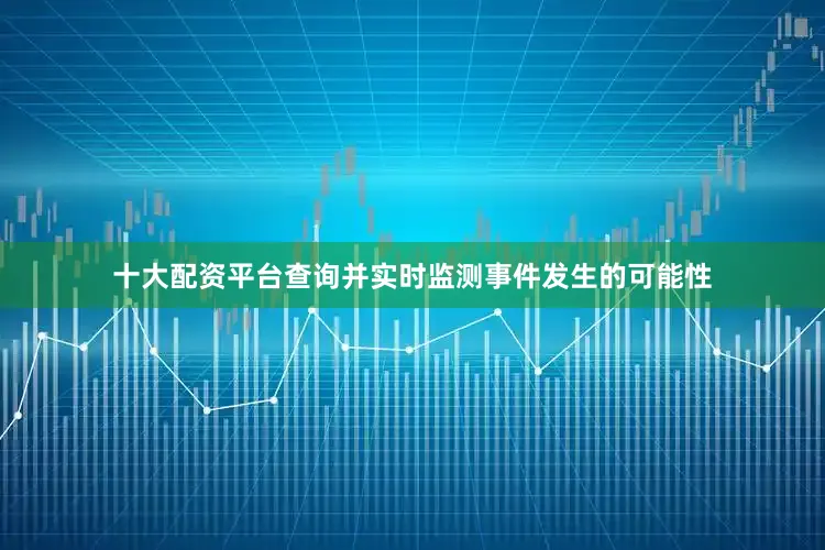 十大配资平台查询并实时监测事件发生的可能性