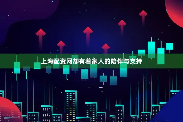 上海配资网却有着家人的陪伴与支持