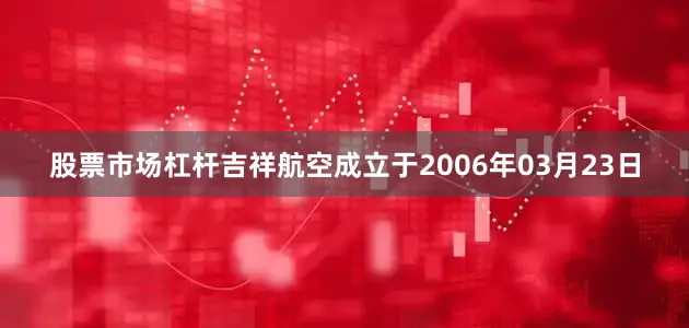 股票市场杠杆吉祥航空成立于2006年03月23日
