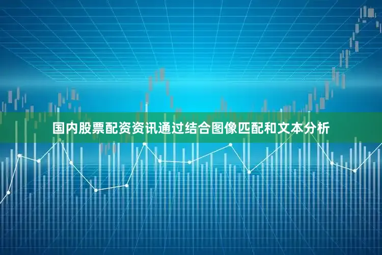 国内股票配资资讯通过结合图像匹配和文本分析